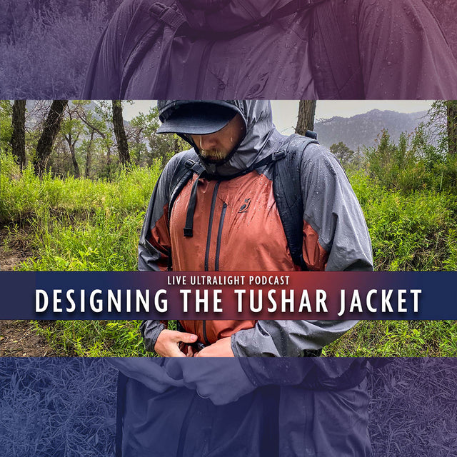 Live Ultralight Podcast EP 96 - Designing the Tushar Rain Jacket
