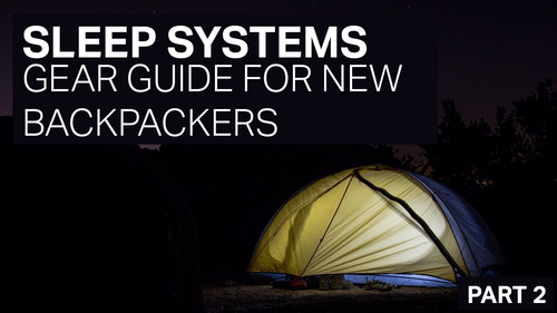 SLEEP SYSTEMS - GEAR GUIDE FOR NEW BACKPACKERS - PART 2