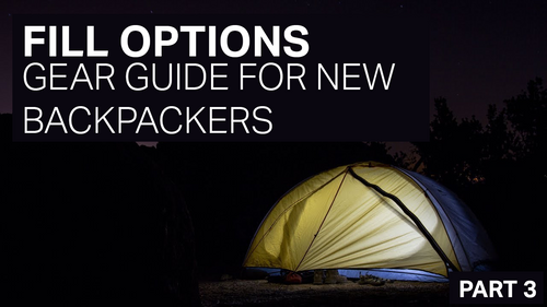 FILL OPTIONS - GEAR GUIDE FOR NEW BACKPACKERS - PART 3