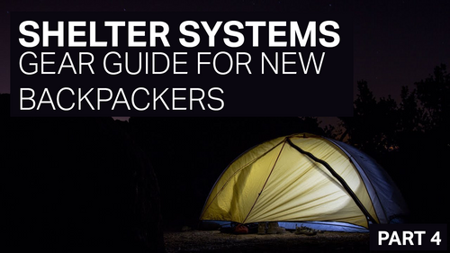 SHELTER SYSTEMS - GEAR GUIDE FOR NEW BACKPACKERS - PART 4