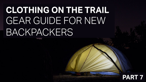 CLOTHING ON THE TRAIL - GEAR GUIDE FOR NEW BACKPACKERS - PART 7